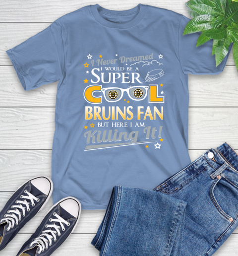 Boston Bruins NHL Hockey I Never Dreamed I Would Be Super Cool Fan T-Shirt 12