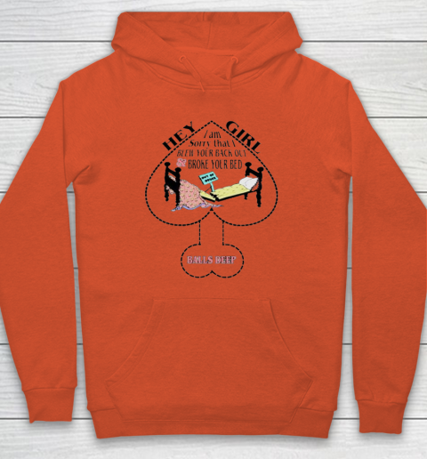 Hey Girl I Am Sorry That I Blew Your Back Out And Broke Your Bed Hoodie 3