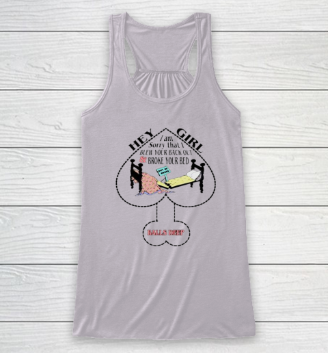 Hey Girl I Am Sorry That I Blew Your Back Out And Broke Your Bed Racerback Tank 2
