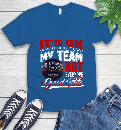 NBA It's Ok If You Don't Like My Team New Orleans Pelicans Not Everyone Has Good Taste Basketball V-Neck T-Shirt 5