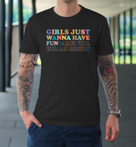 Girls Just Wanna Have Fun...Damental Human Rights T-Shirt