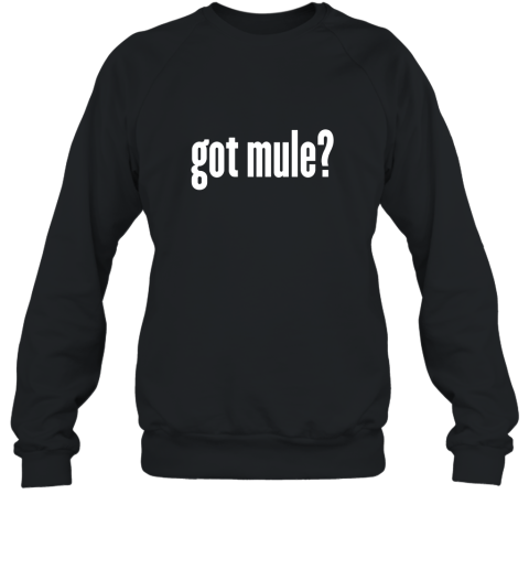 Got Mule T Shirt  Funny Mule Shirt Sweatshirt