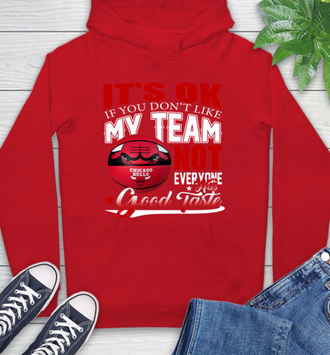NBA It's Ok If You Don't Like My Team Chicago Bulls Not Everyone Has Good Taste Basketball Hoodie 10