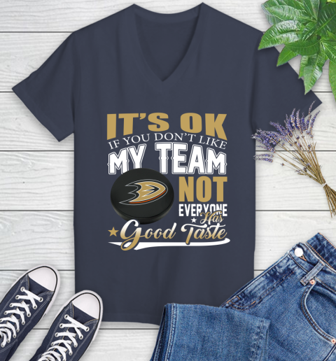 Anaheim Ducks NHL Hockey You Don't Like My Team Not Everyone Has Good Taste Women's V-Neck T-Shirt 12