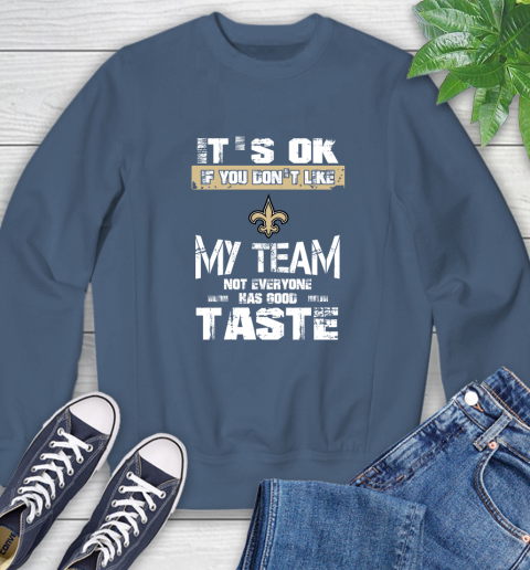 New Orleans Saints NFL Football It's Ok If You Don't Like My Team Not Everyone Has Good Taste Sweatshirt 8