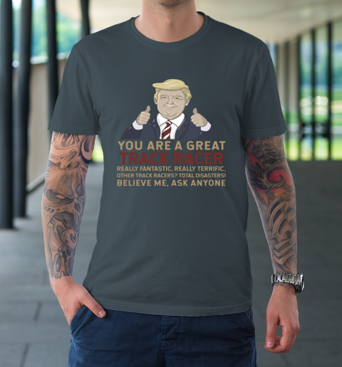 Trump You Are A Great Great Track Racer T-Shirt 12