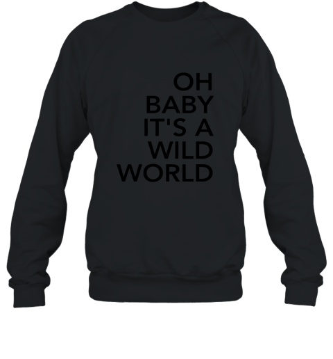 Oh Baby It_s A Wild World Tee Shirt Sweatshirt