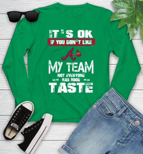 Atlanta Braves MLB Baseball It's Ok If You Don't Like My Team Not Everyone Has Good Taste Youth Long Sleeve 7