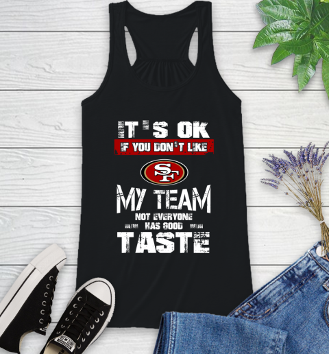 San Francisco 49ers NFL Football It's Ok If You Don't Like My Team Not Everyone Has Good Taste Racerback Tank