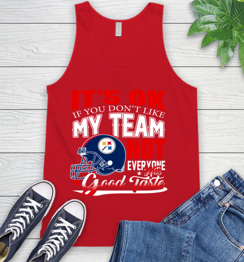 Pittsburgh Steelers NFL Football You Don't Like My Team Not Everyone Has Good Taste Tank Top 5