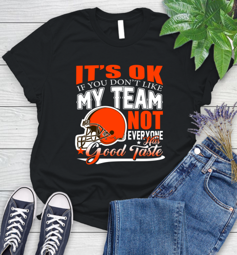 Cleveland Browns NFL Football You Don't Like My Team Not Everyone Has Good Taste Women's T-Shirt