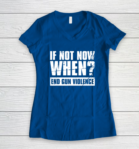 End Gun Violence Shirt Wear Orange Anti Gun If Not Now When Women's V-Neck T-Shirt 5