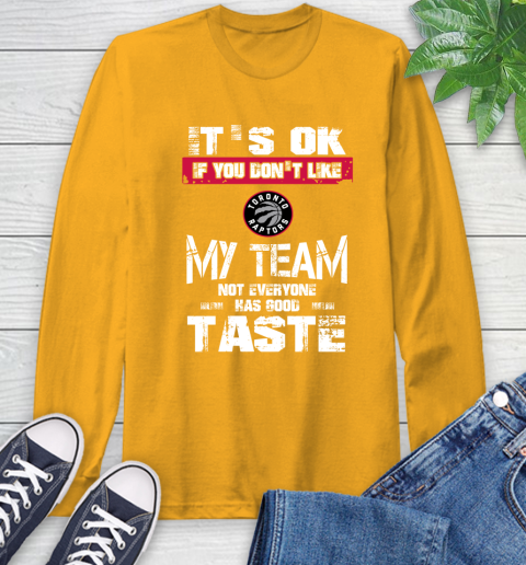 Toronto Raptors NBA Basketball It's Ok If You Don't Like My Team Not Everyone Has Good Taste Long Sleeve T-Shirt 2
