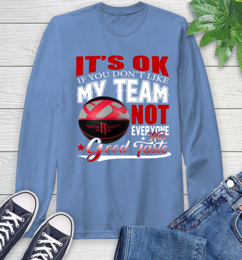 NBA It's Ok If You Don't Like My Team Houston Rockets Not Everyone Has Good Taste Basketball Long Sleeve T-Shirt 12