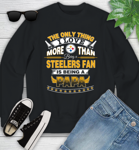 NFL The Only Thing I Love More Than Being A Pittsburgh Steelers Fan Is Being A Papa Football Youth Sweatshirt