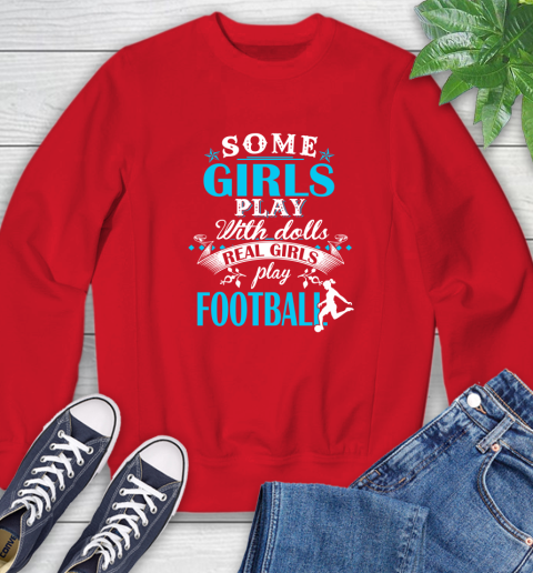 Some Girls Play With Dolls Real Girls Play Football Sweatshirt 10