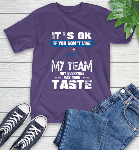 Los Angeles Dodgers MLB Baseball It's Ok If You Don't Like My Team Not Everyone Has Good Taste T-Shirt 5