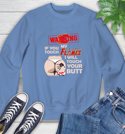 Calgary Flames NHL Hockey Warning If You Touch My Team I Will Touch My Butt Sweatshirt 11