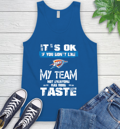 Oklahoma City Thunder NBA Basketball It's Ok If You Don't Like My Team Not Everyone Has Good Taste Tank Top 4