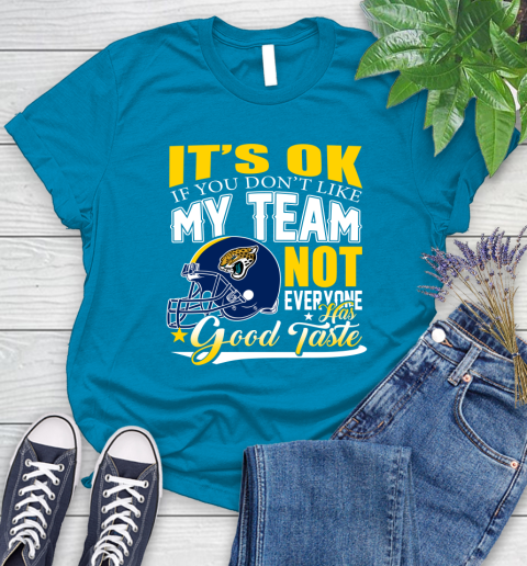 Jacksonville Jaguars NFL Football You Don't Like My Team Not Everyone Has Good Taste Women's T-Shirt 10