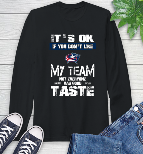 Columbus Blue Jackets NHL Hockey It's Ok If You Don't Like My Team Not Everyone Has Good Taste Long Sleeve T-Shirt