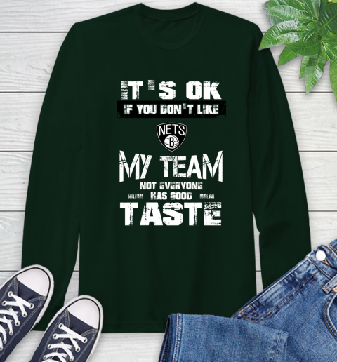 Brooklyn Nets NBA Basketball It's Ok If You Don't Like My Team Not Everyone Has Good Taste Long Sleeve T-Shirt 7