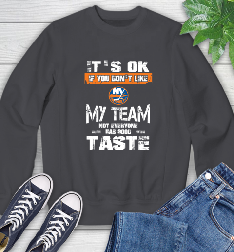 New York Islanders NHL Hockey It's Ok If You Don't Like My Team Not Everyone Has Good Taste Sweatshirt 6