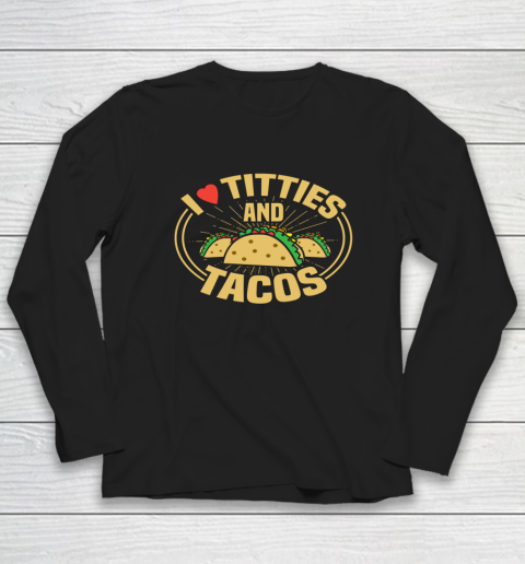 I Love Titties and Tacos Funny Adult Humor Dirty Joke Long Sleeve T-Shirt