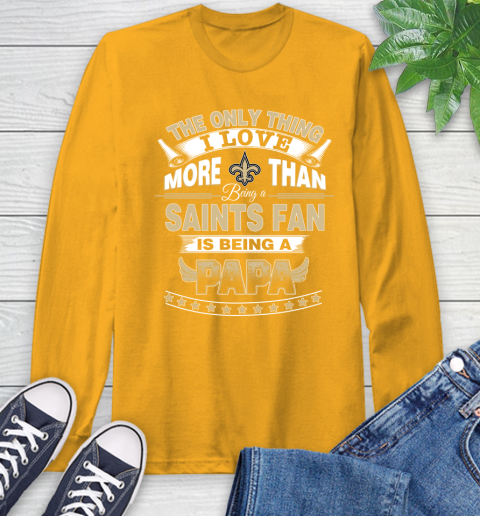NFL The Only Thing I Love More Than Being A New Orleans Saints Fan Is Being A Papa Football Long Sleeve T-Shirt 2