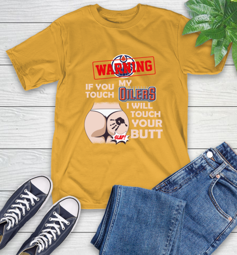 Edmonton Oilers NHL Hockey Warning If You Touch My Team I Will Touch My Butt T-Shirt 2