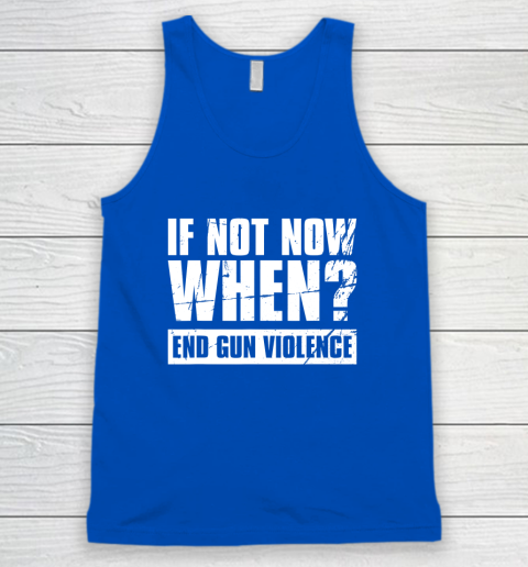 End Gun Violence Shirt Wear Orange Anti Gun If Not Now When Tank Top 3