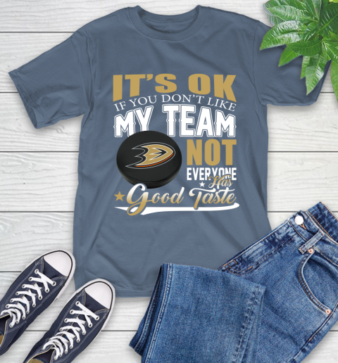 Anaheim Ducks NHL Hockey You Don't Like My Team Not Everyone Has Good Taste T-Shirt 8