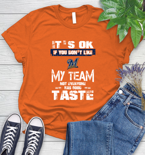 Milwaukee Brewers MLB Baseball It's Ok If You Don't Like My Team Not Everyone Has Good Taste Women's T-Shirt 3