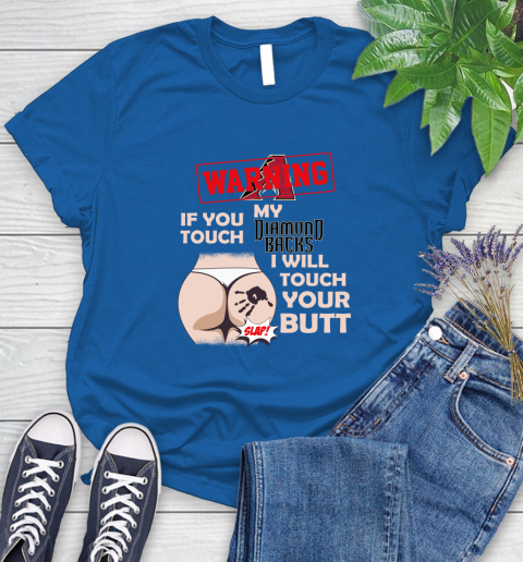 Arizona Diamondbacks MLB Baseball Warning If You Touch My Team I Will Touch My Butt Women's T-Shirt 12