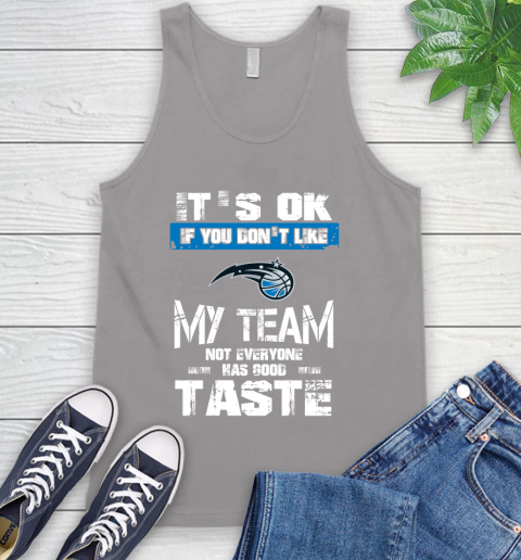 Orlando Magic NBA Basketball It's Ok If You Don't Like My Team Not Everyone Has Good Taste Tank Top 3