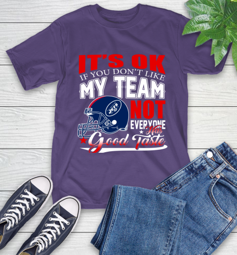 New York Jets NFL Football You Don't Like My Team Not Everyone Has Good Taste T-Shirt 5