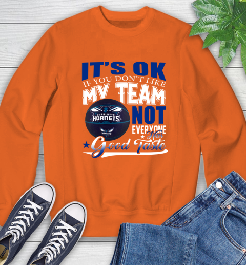NBA It's Ok If You Don't Like My Team Charlotte Hornets Not Everyone Has Good Taste Basketball Sweatshirt 3