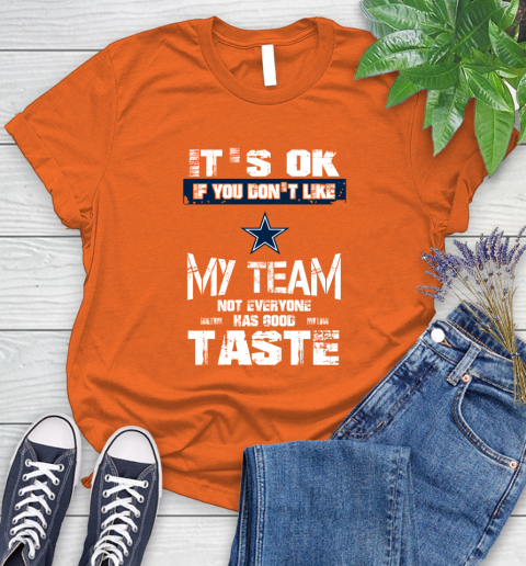 Dallas Cowboys NFL Football It's Ok If You Don't Like My Team Not Everyone Has Good Taste Women's T-Shirt 3