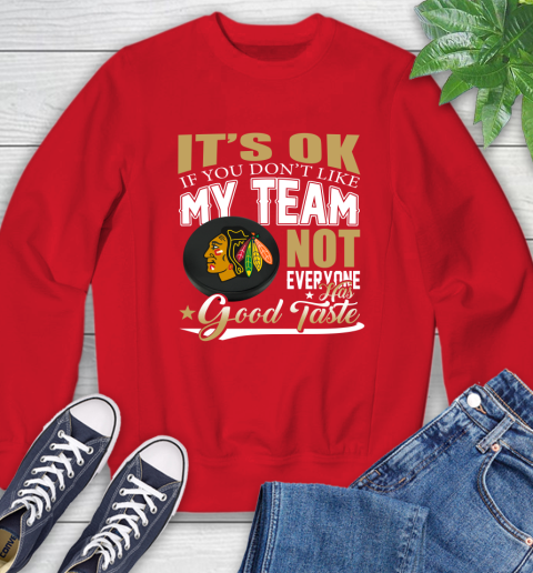 Chicago Blackhawks NHL Hockey You Don't Like My Team Not Everyone Has Good Taste Sweatshirt 10