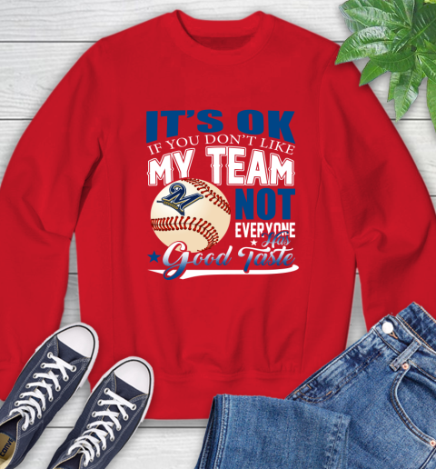 Milwaukee Brewers MLB Baseball You Don't Like My Team Not Everyone Has Good Taste Sweatshirt 10