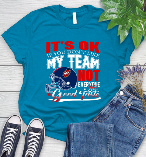 NFL It's Ok If You Don't Like My Team San Francisco 49ers Not Everyone Has Good Taste Football Women's T-Shirt 10