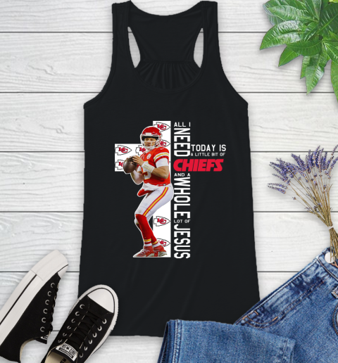 Patrick Mahomes All I Need Today Is A Little Bit Of Chiefs And A Whole Lot Of Jesus Racerback Tank