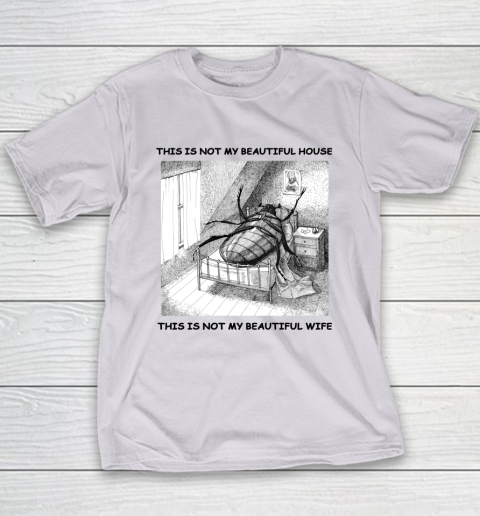 This Is Not My Beautiful House This Is Not My Beautiful Wife Shirt  Kafka's Metamorphosis Talking Heads Youth T-Shirt 3