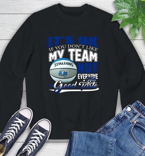 NBA It's Ok If You Don't Like My Team Orlando Magic Not Everyone Has Good Taste Basketball Sweatshirt