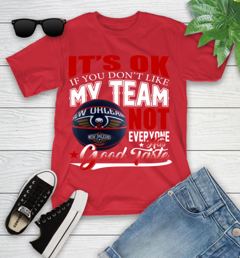 NBA It's Ok If You Don't Like My Team New Orleans Pelicans Not Everyone Has Good Taste Basketball Youth T-Shirt 13