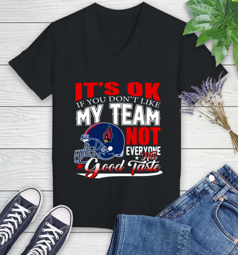 Arizona Cardinals NFL Football You Don't Like My Team Not Everyone Has Good Taste Women's V-Neck T-Shirt