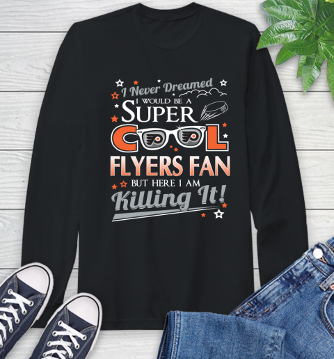 Philadelphia Flyers NHL Hockey I Never Dreamed I Would Be Super Cool Fan Long Sleeve T-Shirt