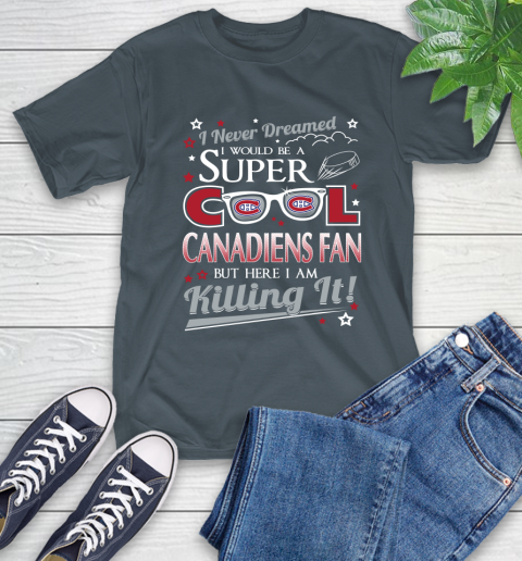 Montreal Canadiens NHL Hockey I Never Dreamed I Would Be Super Cool Fan T-Shirt 11 Montreal Canadiens NHL Hockey I Never Dreamed I Would Be Super Cool Fan T-Shirt - Image 11