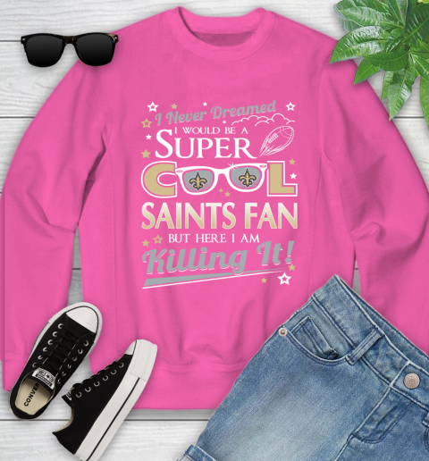 New Orleans Saints NFL Football I Never Dreamed I Would Be Super Cool Fan Youth Sweatshirt 6
