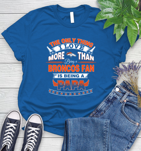 NFL The Only Thing I Love More Than Being A Denver Broncos Fan Is Being A Papa Football Women's T-Shirt 12